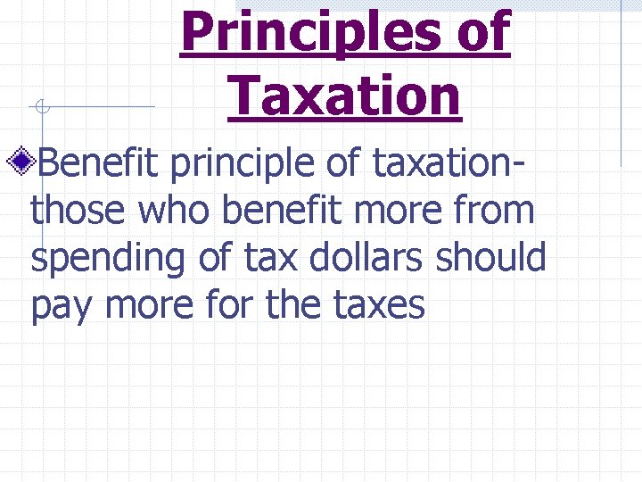 Principles of Taxation Benefit principle of taxationthose who benefit more from spending of tax