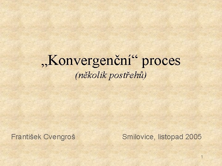 „Konvergenční“ proces (několik postřehů) František Cvengroš Smilovice, listopad 2005 1 