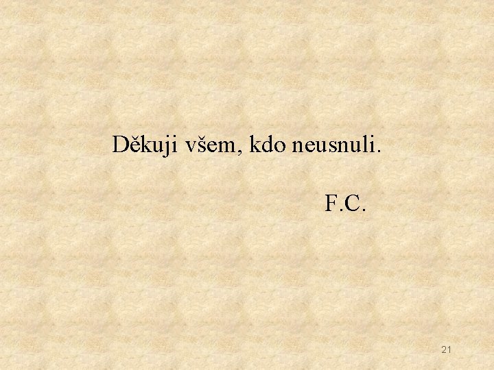 Děkuji všem, kdo neusnuli. F. C. 21 