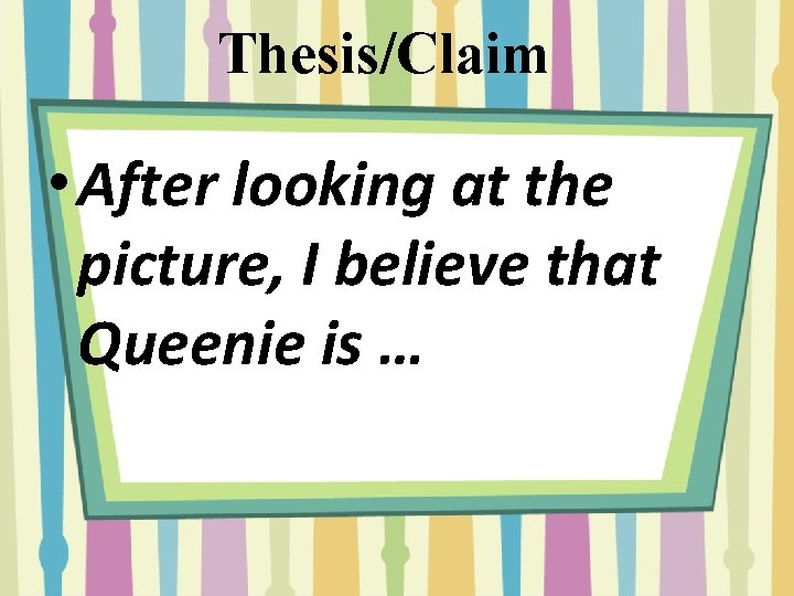 Thesis/Claim • After looking at the picture, I believe that Queenie is … 