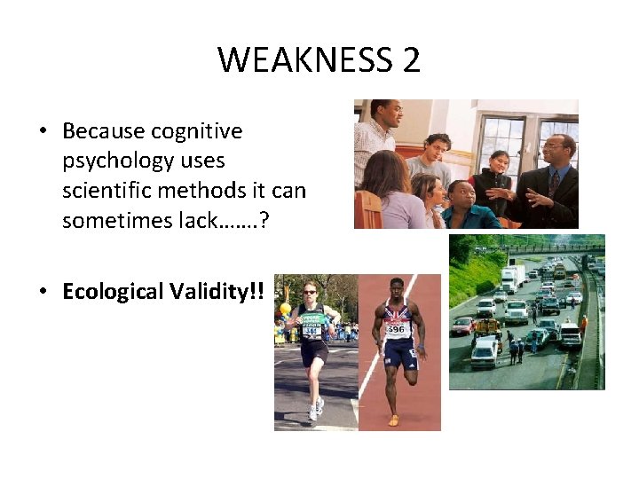 WEAKNESS 2 • Because cognitive psychology uses scientific methods it can sometimes lack……. ?