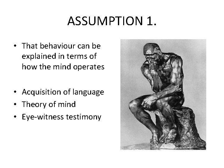 ASSUMPTION 1. • That behaviour can be explained in terms of how the mind