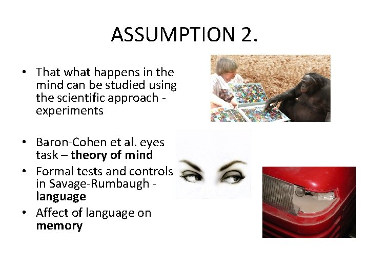 ASSUMPTION 2. • That what happens in the mind can be studied using the