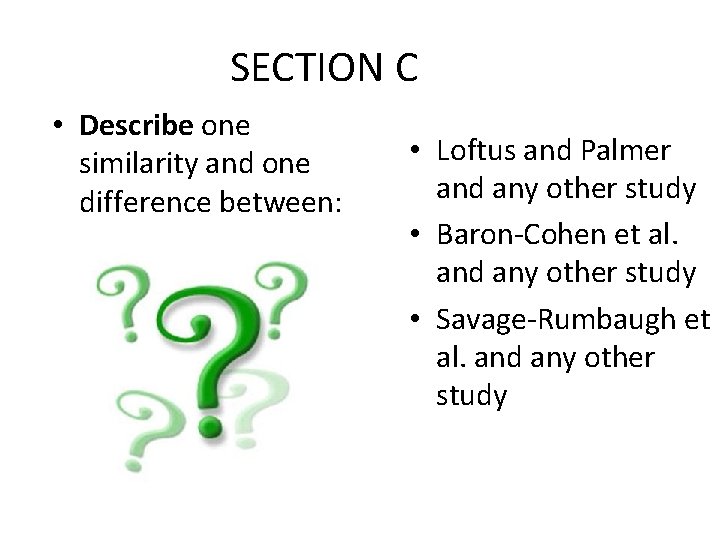 SECTION C • Describe one similarity and one difference between: • Loftus and Palmer