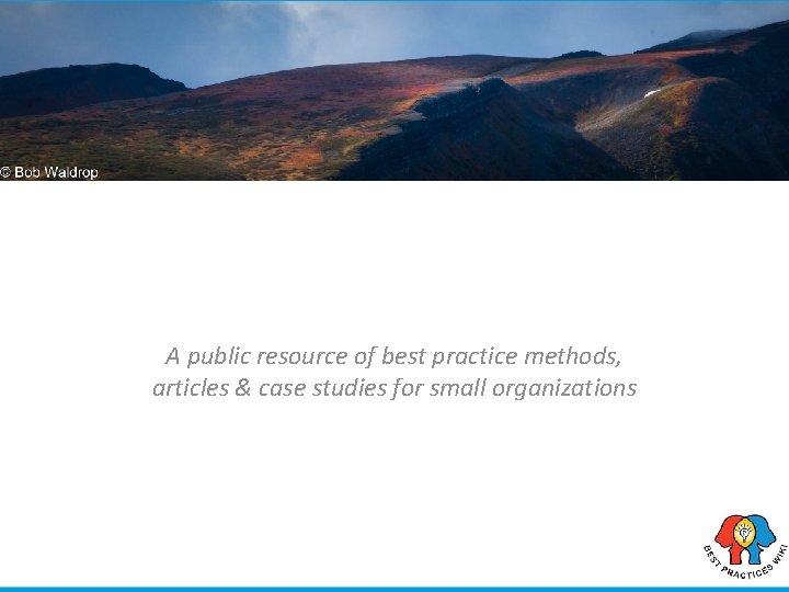 Best Practices Wiki A public resource of best practice methods, articles & case studies