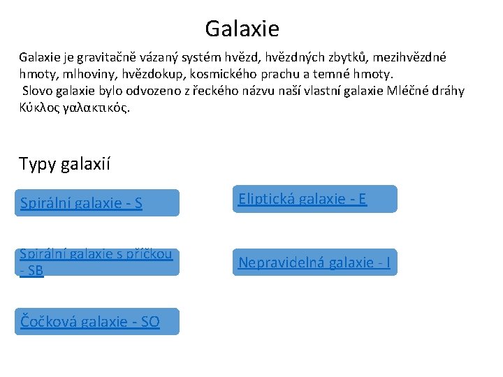 Galaxie je gravitačně vázaný systém hvězd, hvězdných zbytků, mezihvězdné hmoty, mlhoviny, hvězdokup, kosmického prachu