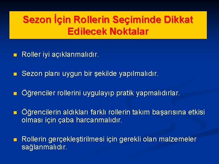 Sezon İçin Rollerin Seçiminde Dikkat Edilecek Noktalar n Roller iyi açıklanmalıdır. n Sezon planı