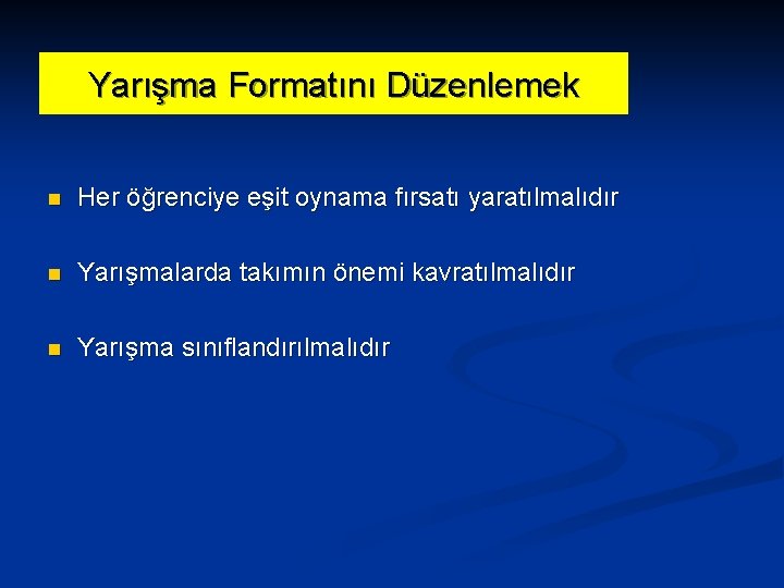 Yarışma Formatını Düzenlemek n Her öğrenciye eşit oynama fırsatı yaratılmalıdır n Yarışmalarda takımın önemi