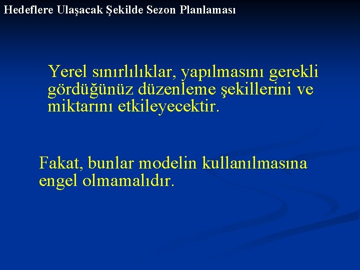 Hedeflere Ulaşacak Şekilde Sezon Planlaması Yerel sınırlılıklar, yapılmasını gerekli gördüğünüz düzenleme şekillerini ve miktarını