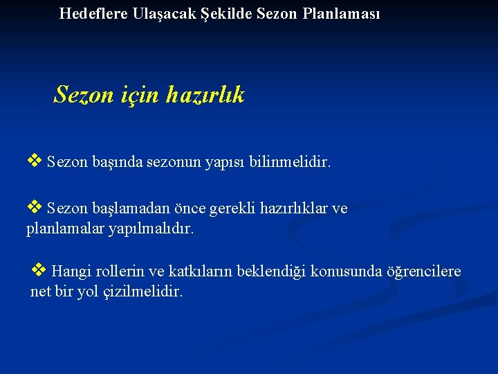 Hedeflere Ulaşacak Şekilde Sezon Planlaması Sezon için hazırlık v Sezon başında sezonun yapısı bilinmelidir.