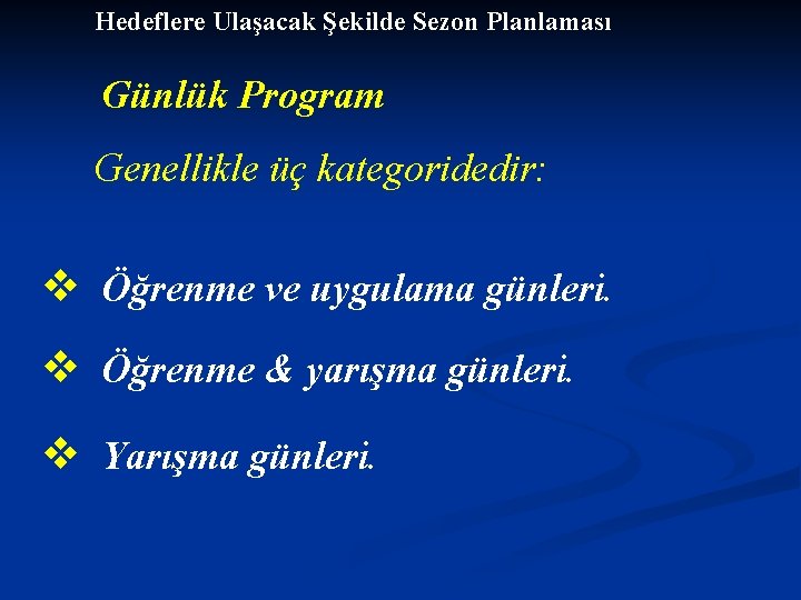 Hedeflere Ulaşacak Şekilde Sezon Planlaması Günlük Program Genellikle üç kategoridedir: v Öğrenme ve uygulama