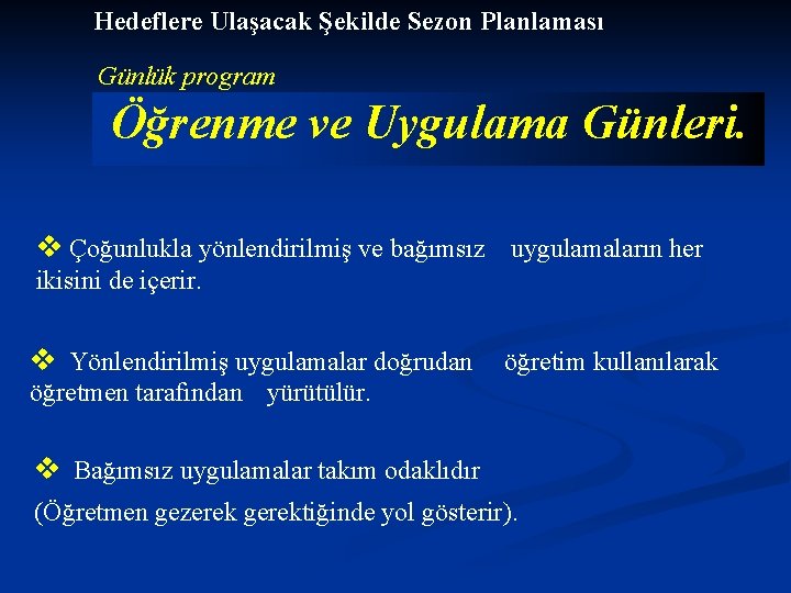 Hedeflere Ulaşacak Şekilde Sezon Planlaması Günlük program Öğrenme ve Uygulama Günleri. v Çoğunlukla yönlendirilmiş