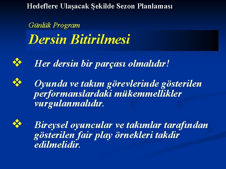 Hedeflere Ulaşacak Şekilde Sezon Planlaması Günlük Program Dersin Bitirilmesi v Her dersin bir parçası