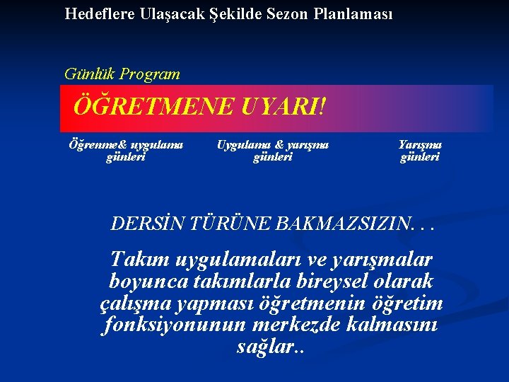 Hedeflere Ulaşacak Şekilde Sezon Planlaması Günlük Program ÖĞRETMENE UYARI! Öğrenme& uygulama günleri Uygulama &