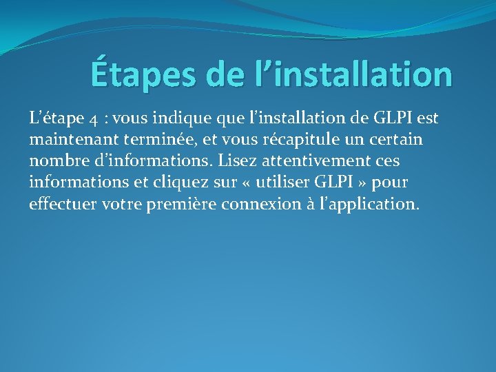 Étapes de l’installation L’étape 4 : vous indique l’installation de GLPI est maintenant terminée,