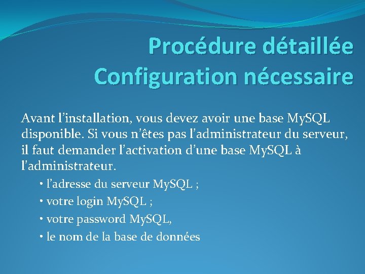 Procédure détaillée Configuration nécessaire Avant l’installation, vous devez avoir une base My. SQL disponible.