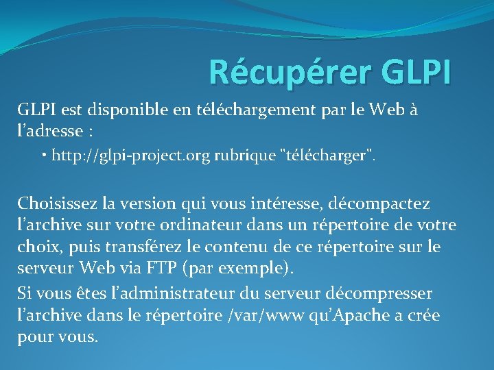 Récupérer GLPI est disponible en téléchargement par le Web à l’adresse : • http: