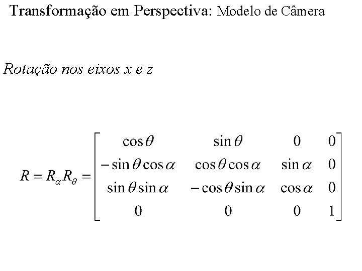 Transformação em Perspectiva: Modelo de Câmera Rotação nos eixos x e z 