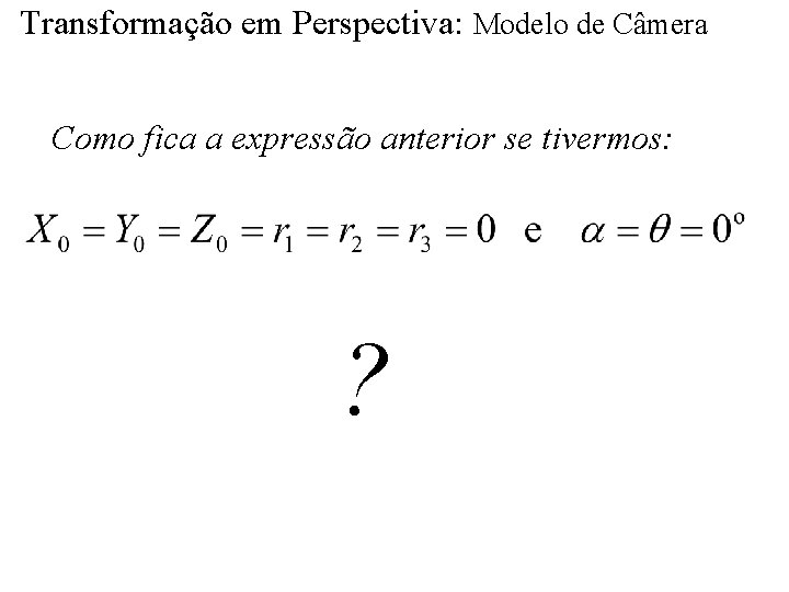 Transformação em Perspectiva: Modelo de Câmera Como fica a expressão anterior se tivermos: ?