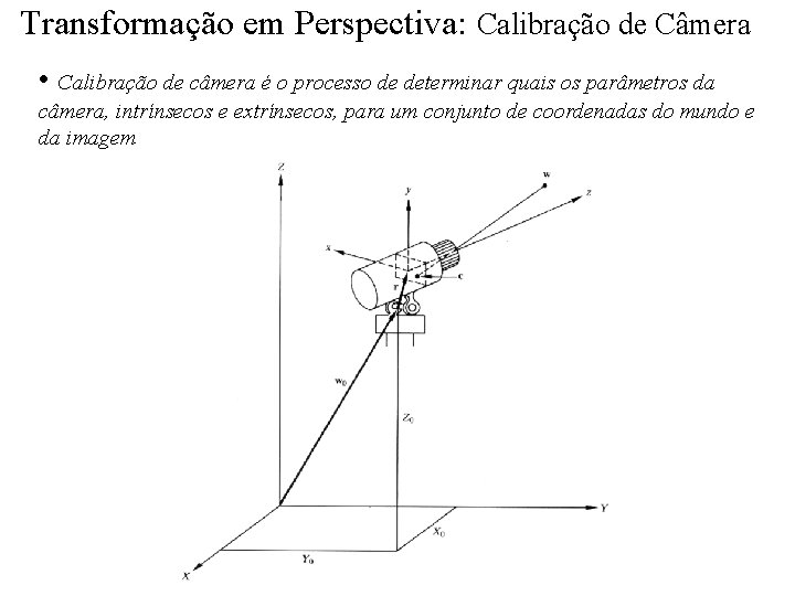 Transformação em Perspectiva: Calibração de Câmera • Calibração de câmera é o processo de