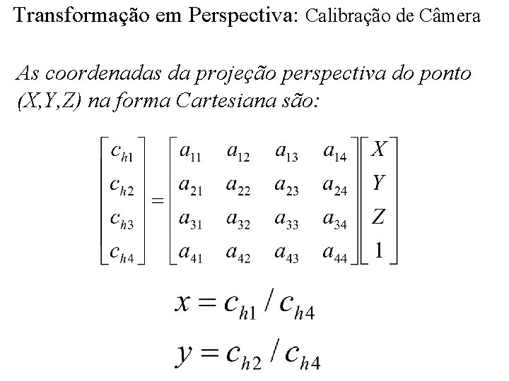 Transformação em Perspectiva: Calibração de Câmera As coordenadas da projeção perspectiva do ponto (X,