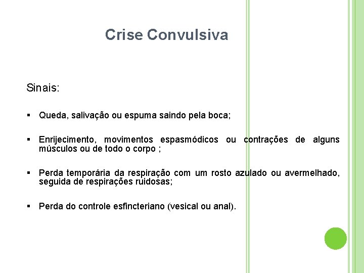 Crise Convulsiva Sinais: Queda, salivação ou espuma saindo pela boca; Enrijecimento, movimentos espasmódicos ou
