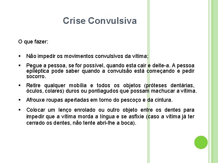 Crise Convulsiva O que fazer: Não impedir os movimentos convulsivos da vítima; Pegue a