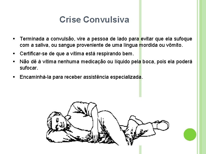 Crise Convulsiva Terminada a convulsão, vire a pessoa de lado para evitar que ela
