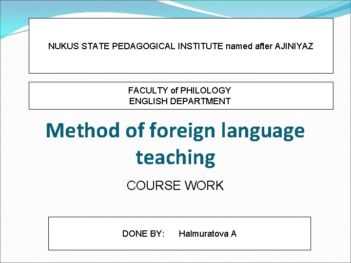NUKUS STATE PEDAGOGICAL INSTITUTE named after AJINIYAZ FACULTY of PHILOLOGY ENGLISH DEPARTMENT Method of