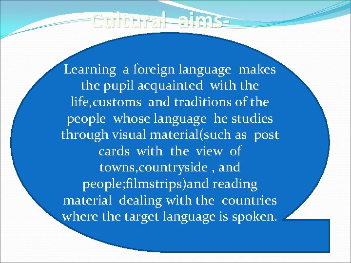  Cultural aims- Learning a foreign language makes the pupil acquainted with the life,