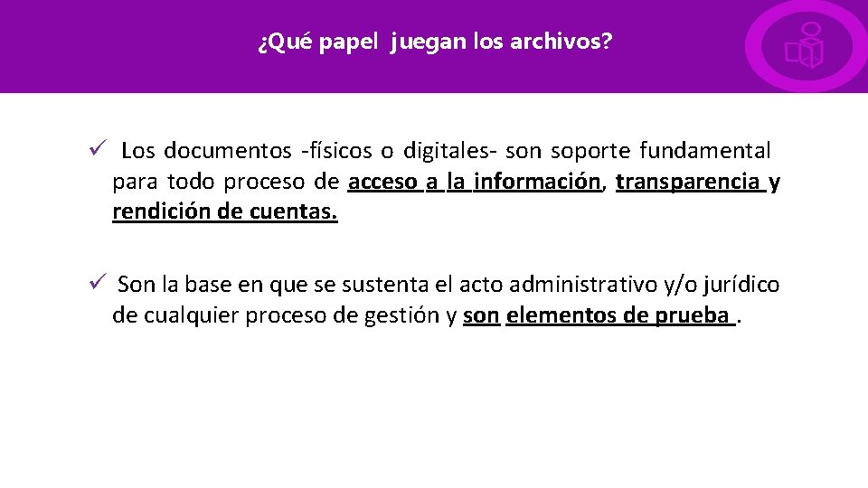 ¿Qué papel juegan los archivos? ü Los documentos -físicos o digitales- son soporte fundamental