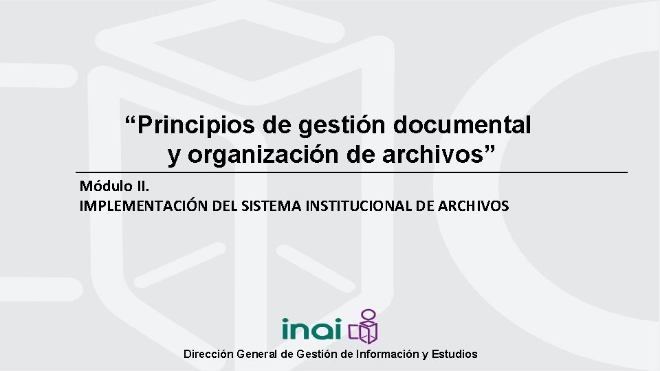 “Principios de gestión documental y organización de archivos” Módulo II. IMPLEMENTACIÓN DEL SISTEMA INSTITUCIONAL