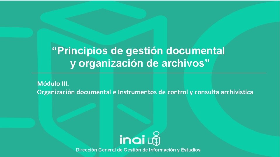 “Principios de gestión documental y organización de archivos” Módulo III. Organización documental e Instrumentos