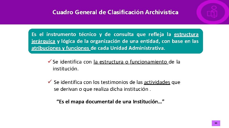 Cuadro General de Clasificación Archivística Es el instrumento técnico y de consulta que refleja