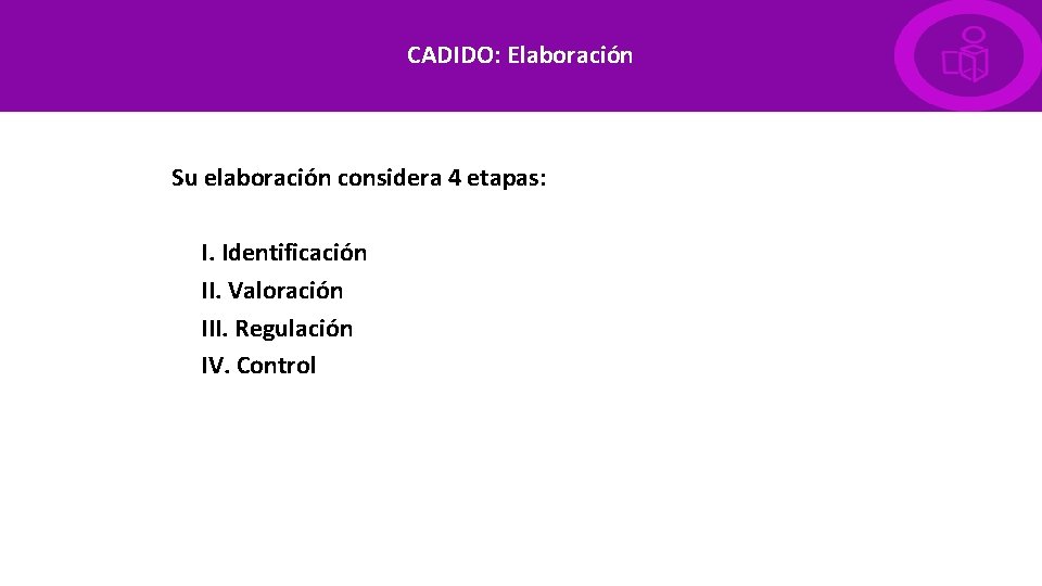 CADIDO: Elaboración Su elaboración considera 4 etapas: Ø I. Identificación Ø II. Valoración Ø