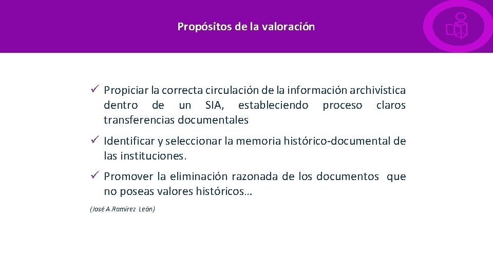 Propósitos de la valoración ü Propiciar la correcta circulación de la información archivística dentro