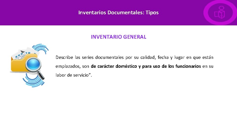 Inventarios Documentales: Tipos INVENTARIO GENERAL Describe las series documentales por su calidad, fecha y