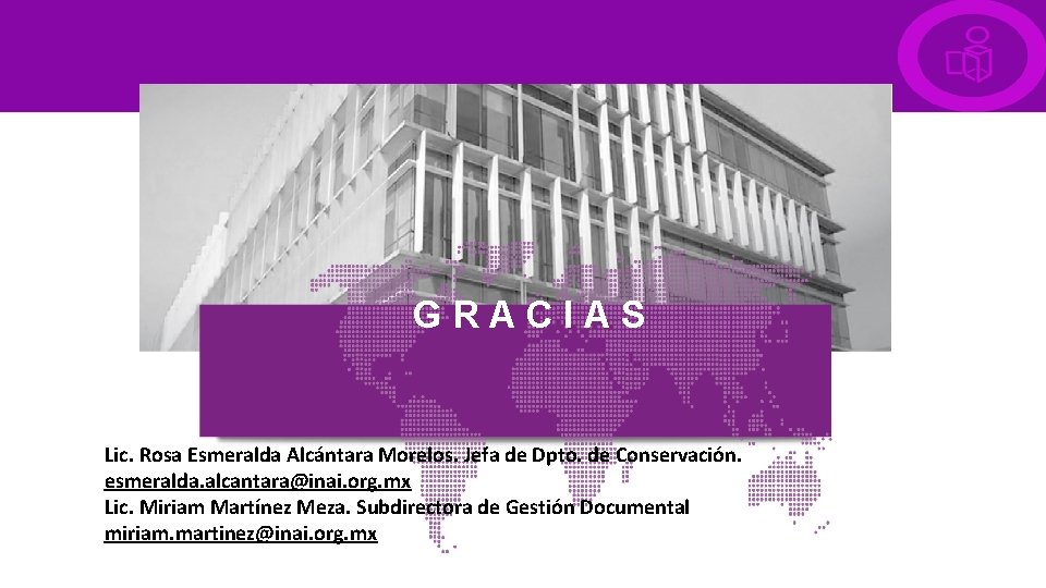 GRACIAS Lic. Rosa Esmeralda Alcántara Morelos. Jefa de Dpto. de Conservación. esmeralda. alcantara@inai. org.