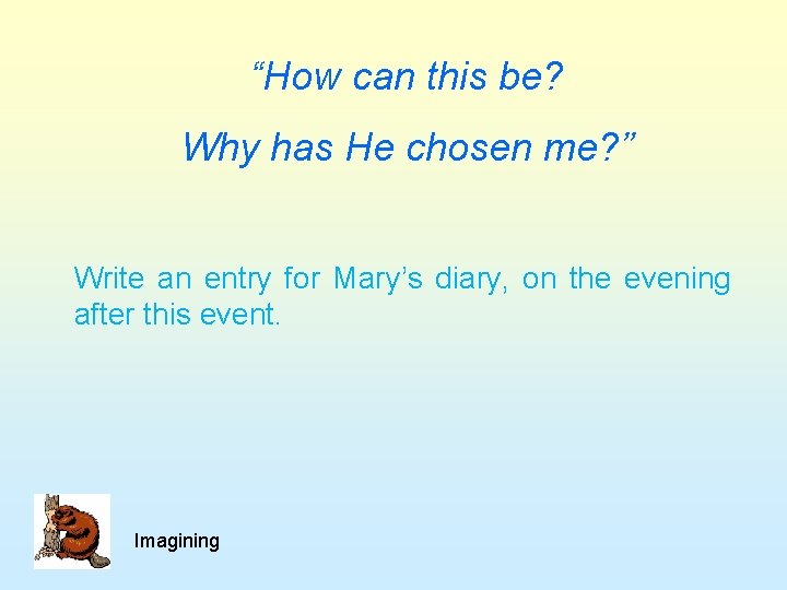 “How can this be? Why has He chosen me? ” Write an entry for “How can this be? Why has He chosen me? ” Write an entry for