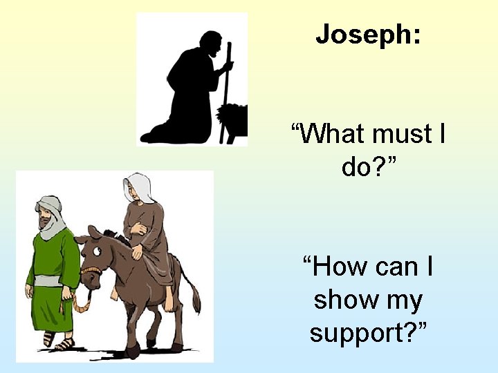 Joseph: “What must I do? ” “How can I show my support? ” Joseph: “What must I do? ” “How can I show my support? ”