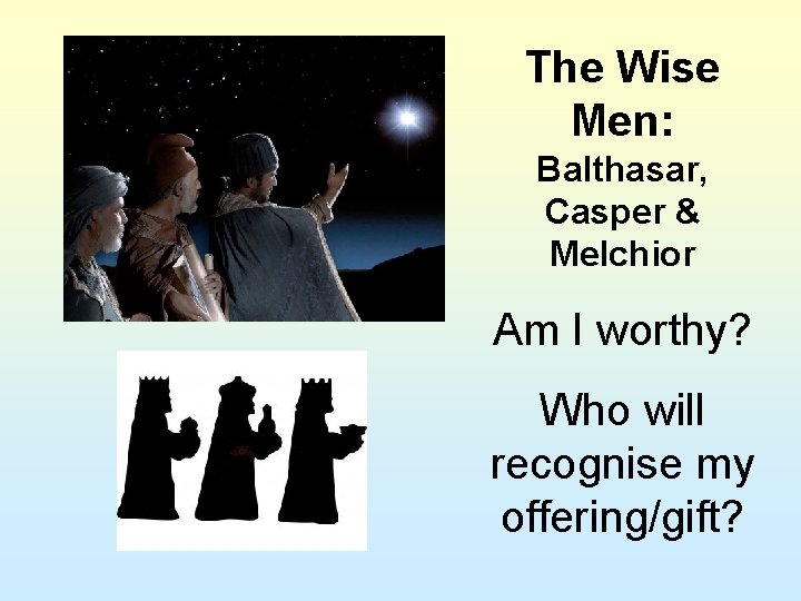 The Wise Men: Balthasar, Casper & Melchior Am I worthy? Who will recognise my The Wise Men: Balthasar, Casper & Melchior Am I worthy? Who will recognise my