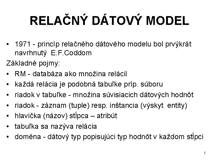 RELAČNÝ DÁTOVÝ MODEL • 1971 - princíp relačného dátového modelu bol prvýkrát navrhnutý E.