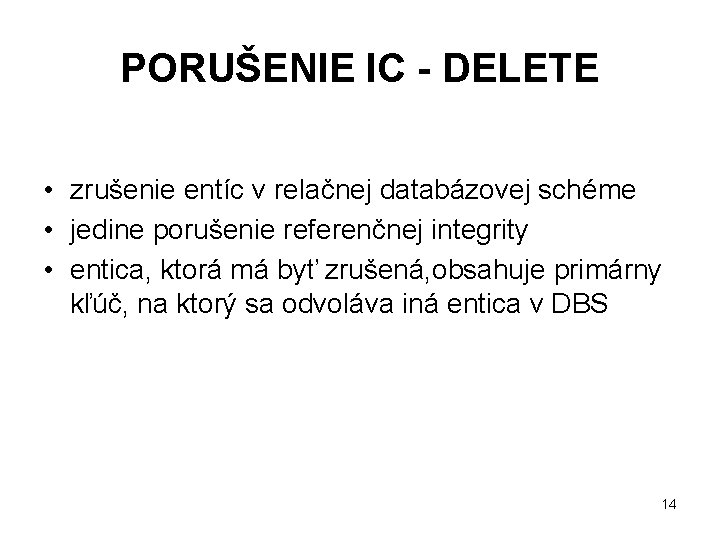 PORUŠENIE IC - DELETE • zrušenie entíc v relačnej databázovej schéme • jedine porušenie