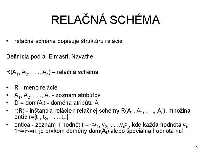 RELAČNÁ SCHÉMA • relačná schéma popisuje štruktúru relácie Definícia podľa Elmasri, Navathe R(A 1,