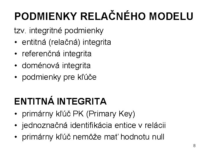 PODMIENKY RELAČNÉHO MODELU tzv. integritné podmienky • entitná (relačná) integrita • referenčná integrita •