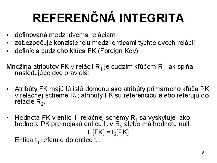 REFERENČNÁ INTEGRITA • definovaná medzi dvoma reláciami • zabezpečuje konzistenciu medzi enticami týchto dvoch