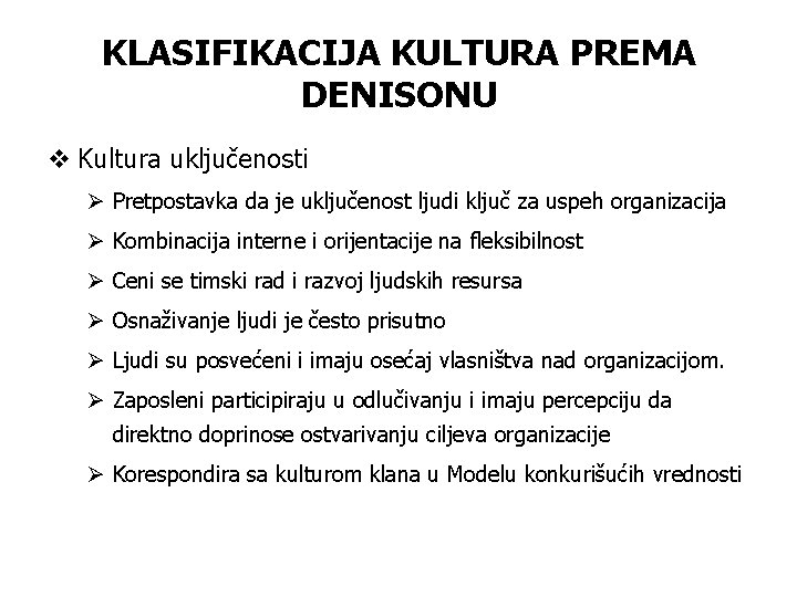 KLASIFIKACIJA KULTURA PREMA DENISONU v Kultura uključenosti Ø Pretpostavka da je uključenost ljudi ključ KLASIFIKACIJA KULTURA PREMA DENISONU v Kultura uključenosti Ø Pretpostavka da je uključenost ljudi ključ