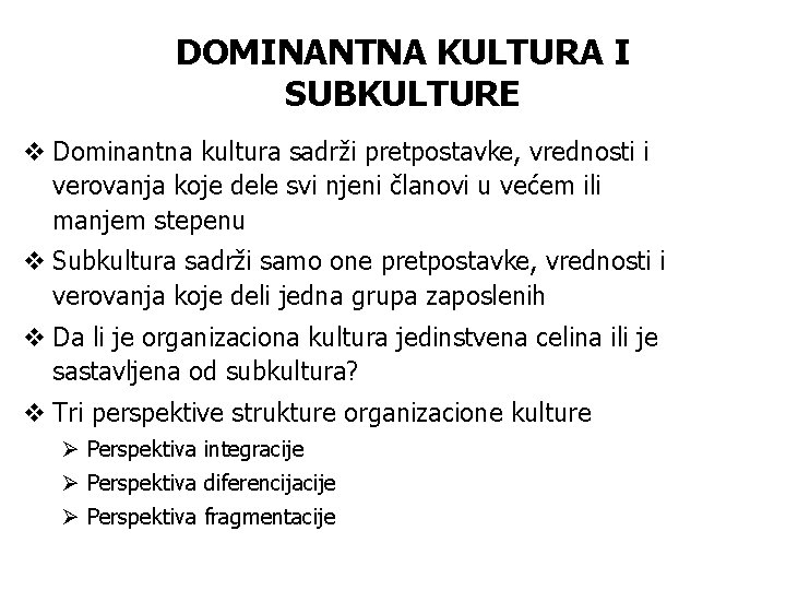 DOMINANTNA KULTURA I SUBKULTURE v Dominantna kultura sadrži pretpostavke, vrednosti i verovanja koje dele