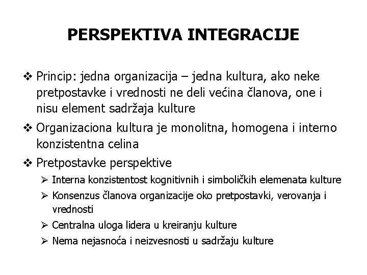 PERSPEKTIVA INTEGRACIJE v Princip: jedna organizacija – jedna kultura, ako neke pretpostavke i vrednosti PERSPEKTIVA INTEGRACIJE v Princip: jedna organizacija – jedna kultura, ako neke pretpostavke i vrednosti