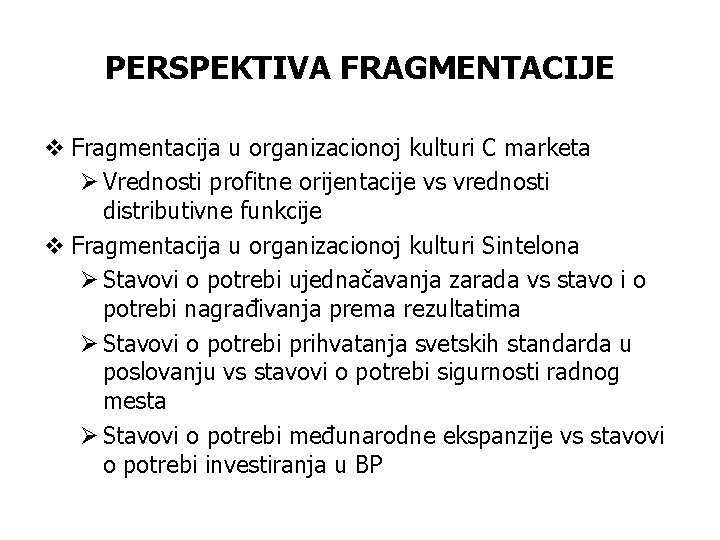 PERSPEKTIVA FRAGMENTACIJE v Fragmentacija u organizacionoj kulturi C marketa Ø Vrednosti profitne orijentacije vs